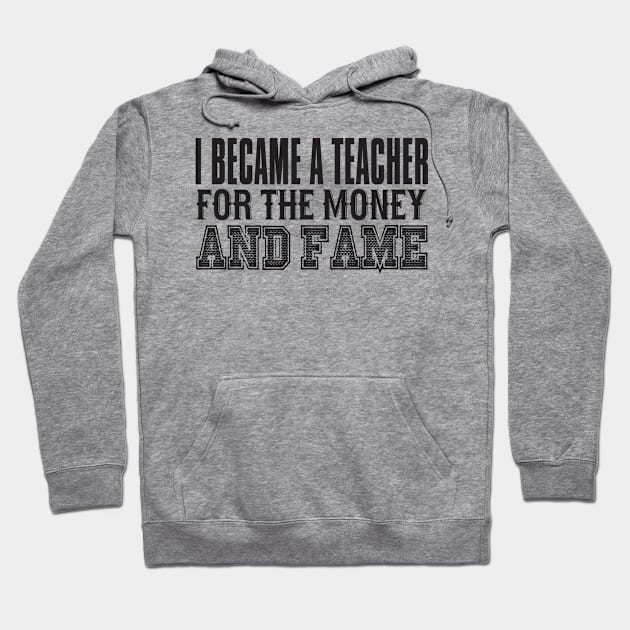 I Became A Teacher For The Money And Fame Hoodie by shopbudgets